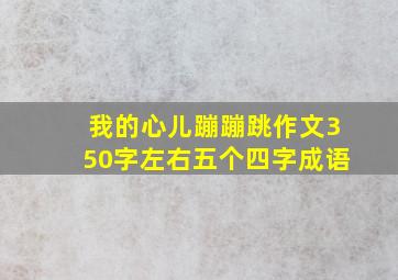 我的心儿蹦蹦跳作文350字左右五个四字成语