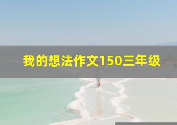 我的想法作文150三年级