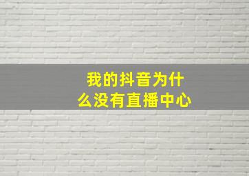 我的抖音为什么没有直播中心