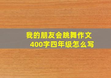 我的朋友会跳舞作文400字四年级怎么写