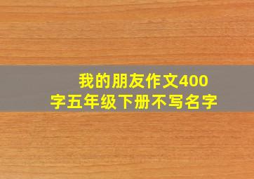 我的朋友作文400字五年级下册不写名字