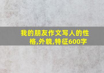 我的朋友作文写人的性格,外貌,特征600字