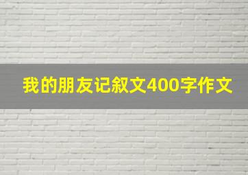 我的朋友记叙文400字作文