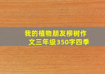 我的植物朋友柳树作文三年级350字四季