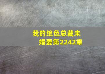 我的绝色总裁未婚妻第2242章