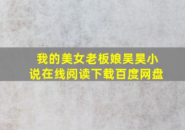 我的美女老板娘吴昊小说在线阅读下载百度网盘