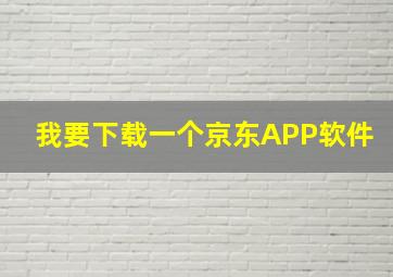 我要下载一个京东APP软件