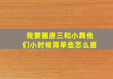 我要画唐三和小舞他们小时候简单些怎么画