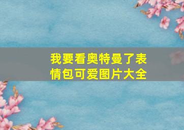 我要看奥特曼了表情包可爱图片大全