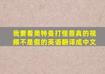 我要看奥特曼打怪兽真的视频不是假的英语翻译成中文