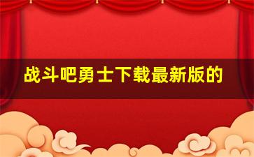 战斗吧勇士下载最新版的