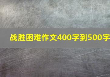 战胜困难作文400字到500字