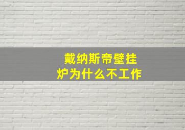 戴纳斯帝壁挂炉为什么不工作