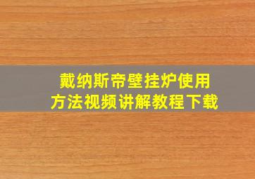 戴纳斯帝壁挂炉使用方法视频讲解教程下载