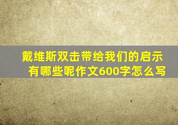 戴维斯双击带给我们的启示有哪些呢作文600字怎么写