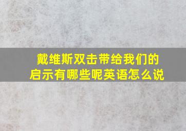 戴维斯双击带给我们的启示有哪些呢英语怎么说