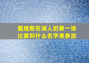 戴维斯在湖人的第一场比赛叫什么名字来参加