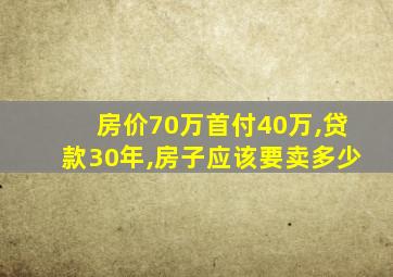 房价70万首付40万,贷款30年,房子应该要卖多少