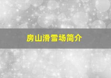 房山滑雪场简介