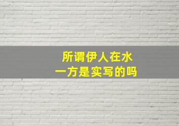 所谓伊人在水一方是实写的吗