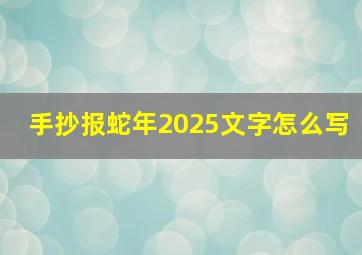 手抄报蛇年2025文字怎么写