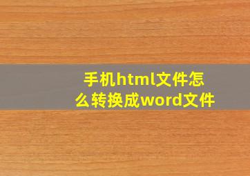 手机html文件怎么转换成word文件