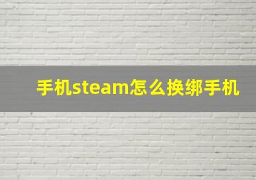 手机steam怎么换绑手机