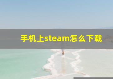 手机上steam怎么下载