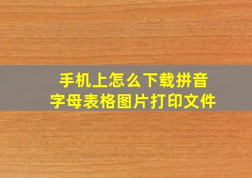 手机上怎么下载拼音字母表格图片打印文件