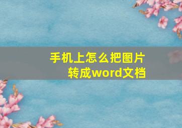 手机上怎么把图片转成word文档