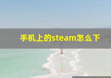 手机上的steam怎么下