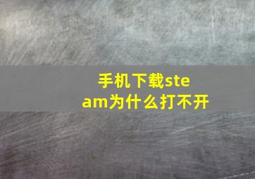 手机下载steam为什么打不开