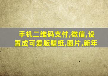 手机二维码支付,微信,设置成可爱版壁纸,图片,新年