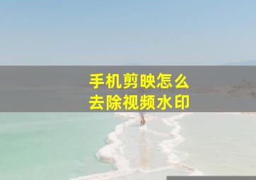 手机剪映怎么去除视频水印