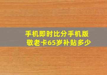 手机即时比分手机版敬老卡65岁补贴多少