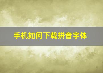 手机如何下载拼音字体