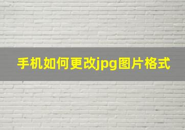 手机如何更改jpg图片格式