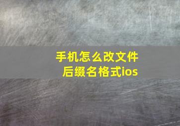 手机怎么改文件后缀名格式ios