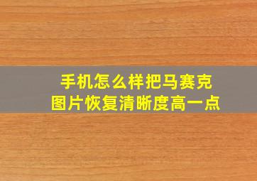 手机怎么样把马赛克图片恢复清晰度高一点