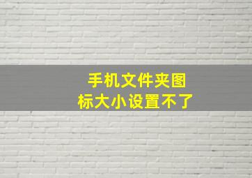 手机文件夹图标大小设置不了