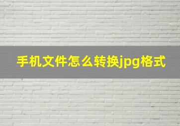 手机文件怎么转换jpg格式