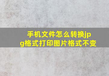 手机文件怎么转换jpg格式打印图片格式不变