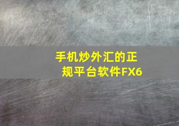 手机炒外汇的正规平台软件FX6