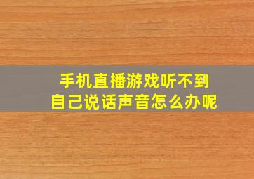 手机直播游戏听不到自己说话声音怎么办呢