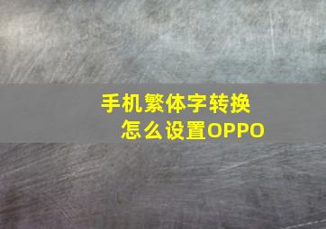 手机繁体字转换怎么设置OPPO