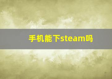 手机能下steam吗