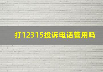 打12315投诉电话管用吗