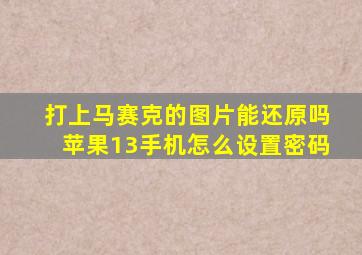 打上马赛克的图片能还原吗苹果13手机怎么设置密码