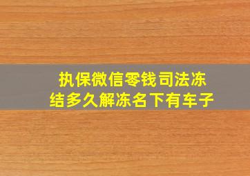 执保微信零钱司法冻结多久解冻名下有车子