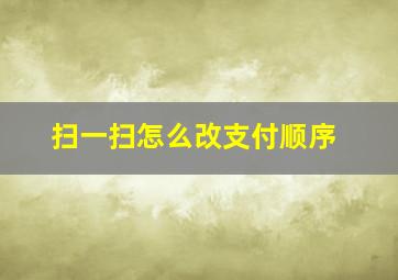 扫一扫怎么改支付顺序